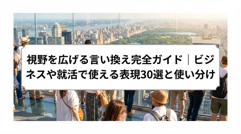 視野を広げる言い換え完全ガイド｜ビジネスや就活で使える表現30選と使い分け